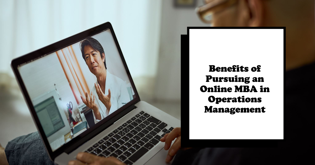 Benefits of Pursuing an Online MBA in Operations Management